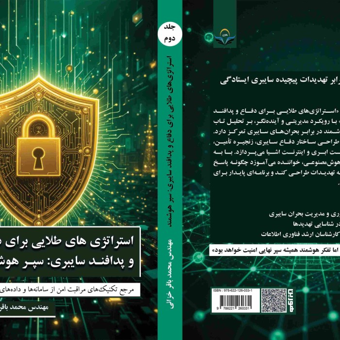 کتاب استراتژیهای طلایی برای دفاع و پدافند سایبری: سپر هوشمند مرجع تکنیکهای مراقبت امن از سامانهها و دادههای دیجیتال جلد دوم